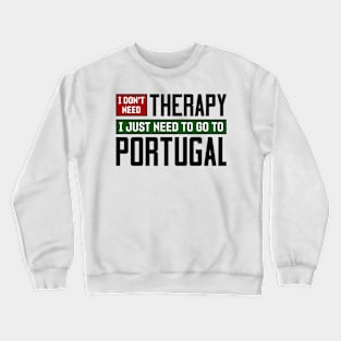 I don't need therapy, I just need to go to Portugal Crewneck Sweatshirt